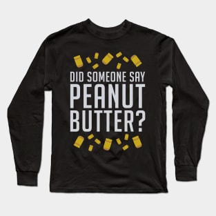 Did Someone Say, Peanut Butter? (White) Long Sleeve T-Shirt